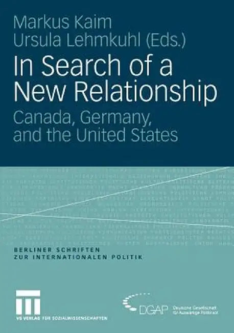 In Search of a New Relationship: Canada, Germany and the United States by Markus Kaim