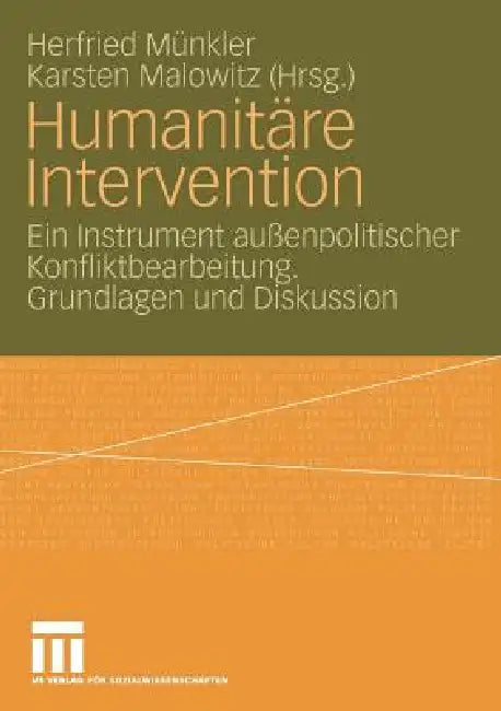 Humanitäre Intervention: Ein Instrument Außenpolitischer Konfliktbearbeitung. Grundlagen Und Diskussion by Herfried Münkler, Karsten Malowitz
