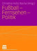 Fußball - Fernsehen - Politik by Christina Holtz-Bacha