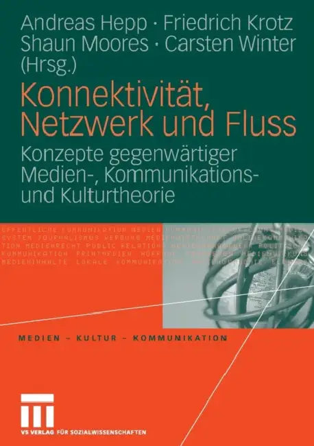 Konnektivität, Netzwerk Und Fluss: Konzepte Gegenwärtiger Medien-, Kommunikations- Und Kulturtheorie by Andreas Hepp, Friedrich Krotz, Shaun Moores