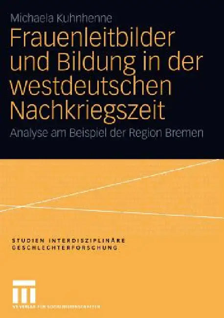 Frauenleitbilder Und Bildung in Der Westdeutschen Nachkriegszeit: Analyse Am Beispiel Der Region Bremen by Michaela Kuhnhenne