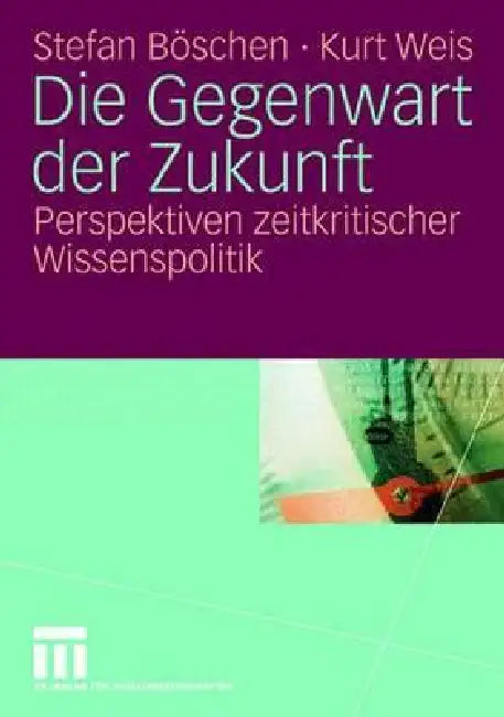 Die Gegenwart Der Zukunft: Perspektiven Zeitkritischer Wissenspolitik by Stefan Böschen, Kurt Weis