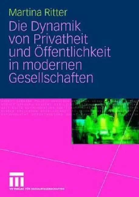 Die Dynamik Von Privatheit Und Öffentlichkeit in Modernen Gesellschaften by Martina Ritter