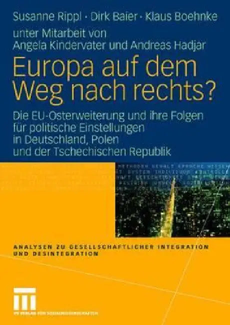 Europa Auf Dem Weg Nach Rechts?: Eu-Osterweiterung Und Ihre Folgen Für Politische Einstellungen in Deutschland - Eine Vergleichende Studie in Deutschl by Susanne Rippl, Angela Kindervater, Dirk Baier