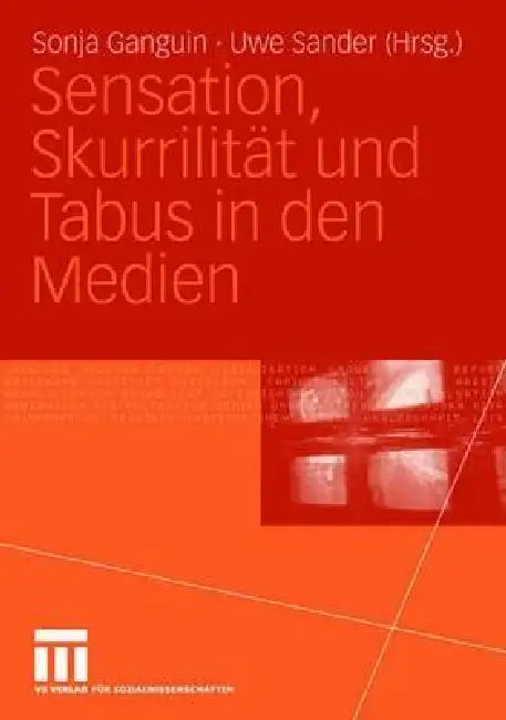 Sensation, Skurrilität Und Tabus in Den Medien by Sonja Ganguin, Uwe Sander