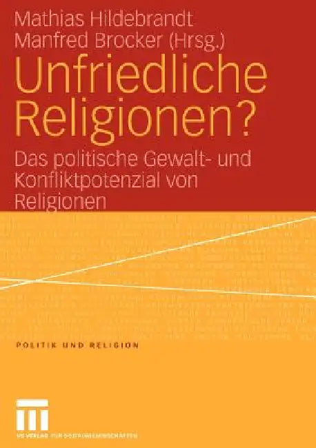Unfriedliche Religionen?: Das Politische Gewalt- Und Konfliktpotenzial Von Religionen by Mathias Hildebrandt, Manfred Brocker