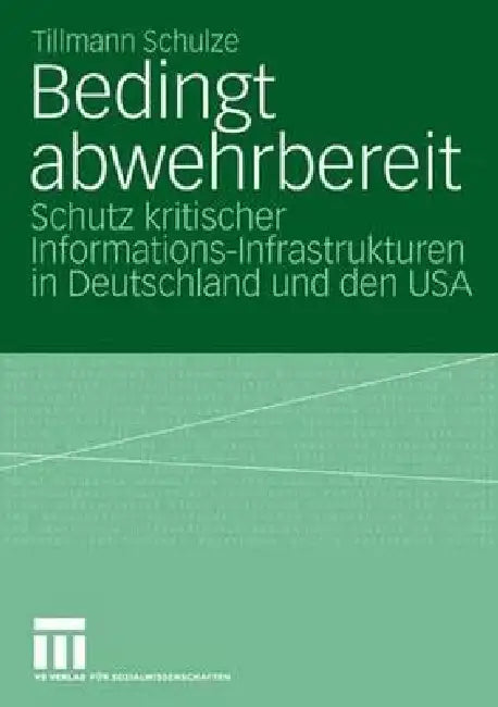 Bedingt Abwehrbereit: Schutz Kritischer Informations-Infrastrukturen in Deutschland Und Den USA by Tillmann Schulze