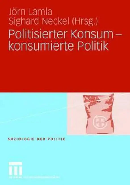 Politisierter Konsum - Konsumierte Politik by Jörn Lamla, Sighard Neckel