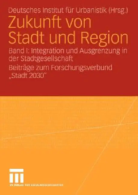 Zukunft Von Stadt Und Region: Band I: Integration Und Ausgrenzung in Der Stadtgesellschaft Beiträge Zum Forschungsverbund "Stadt 2030" by Kenneth A. Loparo