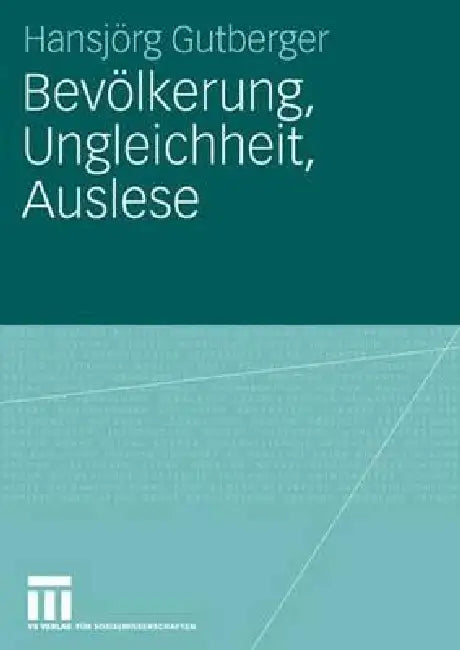 Bevölkerung, Ungleichheit, Auslese: Perspektiven Sozialwissenschaftlicher Bevölkerungsforschung in Deutschland Zwischen 1930 Und 1960 by Hansjörg Gutberger