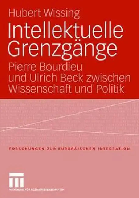 Intellektuelle Grenzgänge: Pierre Bourdieu Und Ulrich Beck Zwischen Wissenschaft Und Politik by Hubert Wissing
