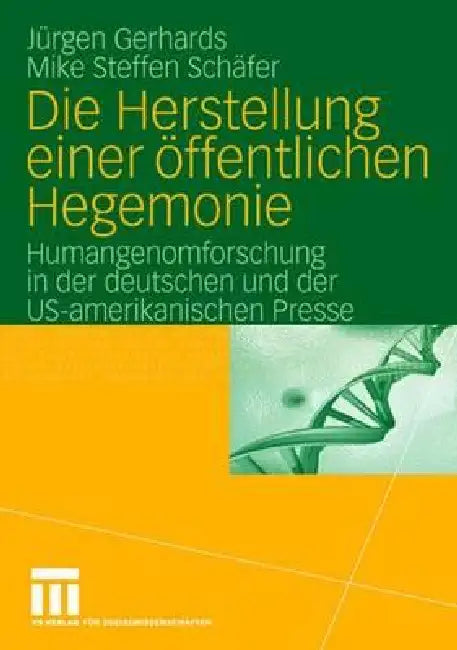 Die Herstellung Einer Öffentlichen Hegemonie: Humangenomforschung in Der Deutschen Und Der Us-Amerikanischen Presse by Jürgen Gerhards, Mike S. Schäfer