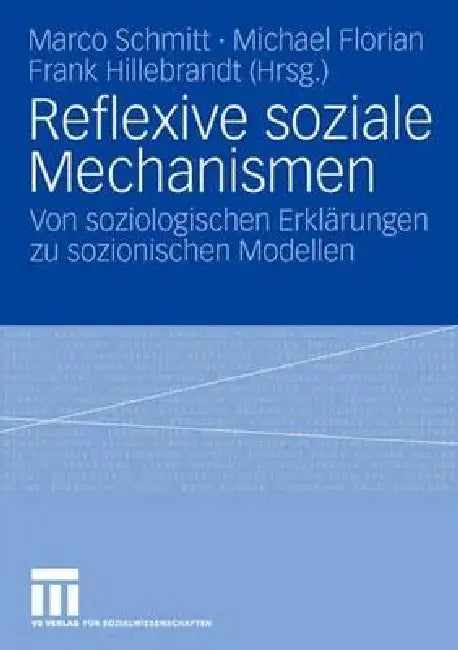 Reflexive Soziale Mechanismen: Von Soziologischen Erklärungen Zu Sozionischen Modellen by Marco Schmitt, Michael Florian, Frank Hillebrandt