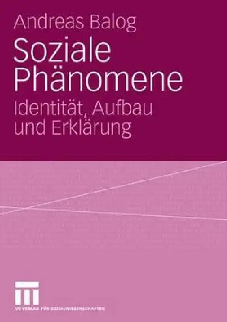 Soziale Phänomene: Identität, Aufbau Und Erklärung by Andreas Balog