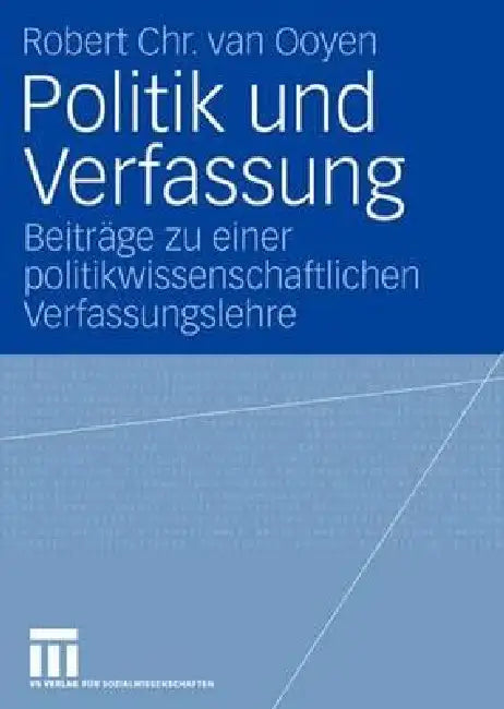 Politik Und Verfassung: Beiträge Zu Einer Politikwissenschaftlichen Verfassungslehre by Robert Chr Van Ooyen