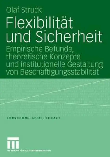 Flexibilität Und Sicherheit: Empirische Befunde, Theoretische Konzepte Und Institutionelle Gestaltung Von Beschäftigungsstabilität by Olaf Struck