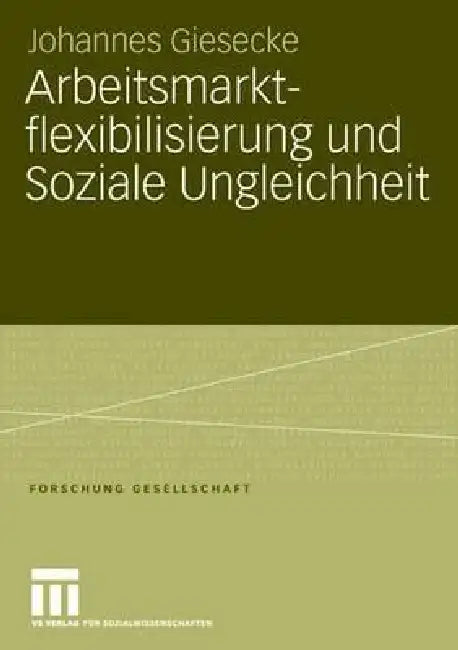 Arbeitsmarktflexibilisierung Und Soziale Ungleichheit: Sozio-Ökonomische Konsequenzen Befristeter Beschäftigungsverhältnisse in Deutschland Und Großbr by Johannes Giesecke