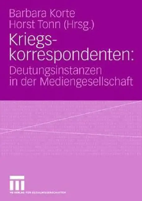 Kriegskorrespondenten: Deutungsinstanzen in Der Mediengesellschaft by Barbara Korte, Horst Tonn