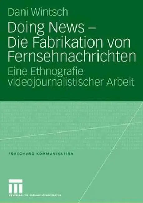 Doing News - Die Fabrikation Von Fernsehnachrichten: Eine Ethnografie Videojournalistischer Arbeit by Dani Wintsch