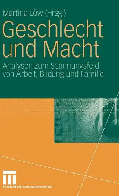 Geschlecht Und Macht: Analysen Zum Spannungsfeld Von Arbeit, Bildung Und Familie by Martina Löw