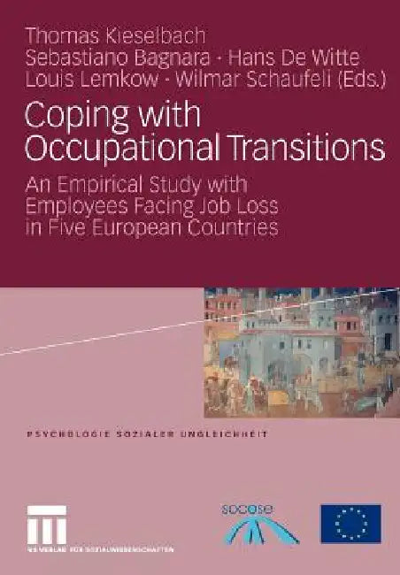 Coping with Occupational Transitions: An Empirical Study with Employees Facing Job Loss in Five European Countries by Thomas Kieselbach, Sebastiano Bagnara, Hans De Witte
