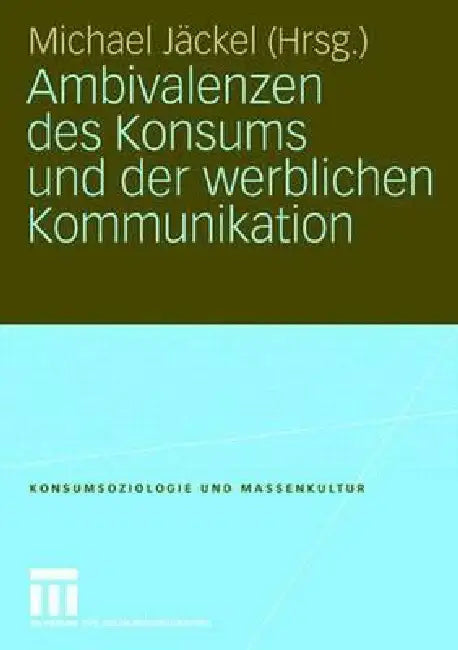 Ambivalenzen Des Konsums Und Der Werblichen Kommunikation by Michael Jäckel