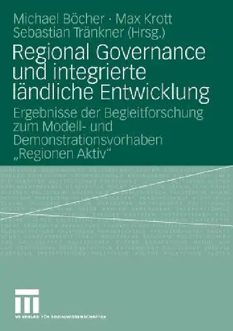 Regional Governance Und Integrierte Ländliche Entwicklung: Ergebnisse Der Begleitforschung Zum Modell- Und Demonstrationsvorhaben Regionen Aktiv by Michael Böcher, Max Krott, Sebastian Tränkner