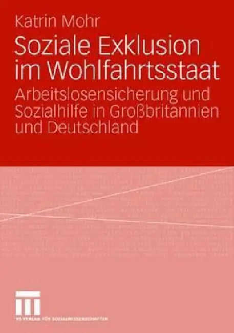 Soziale Exklusion Im Wohlfahrtsstaat: Arbeitslosensicherung Und Sozialhilfe in Großbritannien Und Deutschland by Katrin Mohr