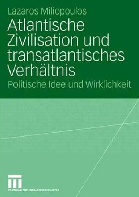 Atlantische Zivilisation Und Transatlantisches Verhältnis: Politische Idee Und Wirklichkeit by Lazaros Miliopoulos
