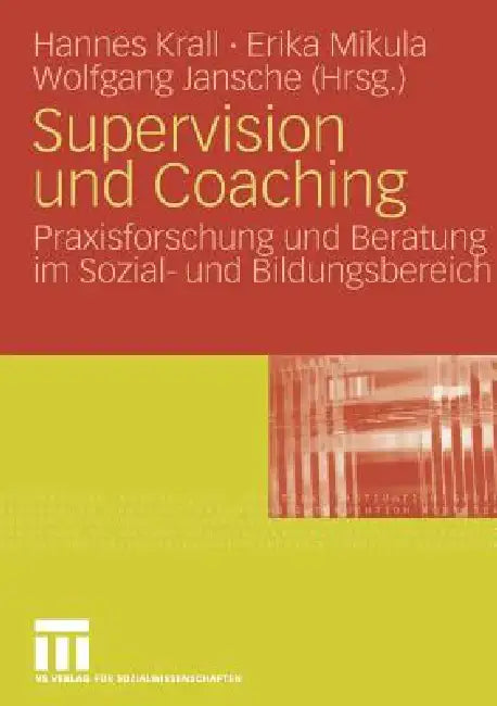 Supervision Und Coaching: Praxisforschung Und Beratung Im Sozial- Und Bildungsbereich by Johannes Krall, Erika Mikula, Wolfgang Jansche