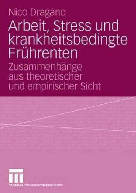 Arbeit, Stress Und Krankheitsbedingte Frührenten: Zusammenhänge Aus Theoretischer Und Empirischer Sicht by Nico Dragano