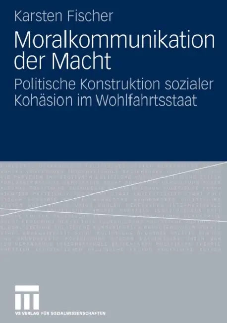 Moralkommunikation Der Macht: Politische Konstruktion Sozialer Kohäsion Im Wohlfahrtsstaat by Karsten Fischer