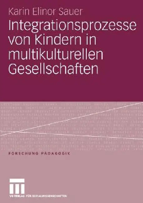 Integrationsprozesse Von Kindern in Multikulturellen Gesellschaften by Karin Elinor Sauer