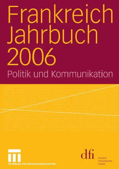 Frankreich Jahrbuch 2006: Politik Und Kommunikation by Dfi - Deutsch-Französisches Institut Inf