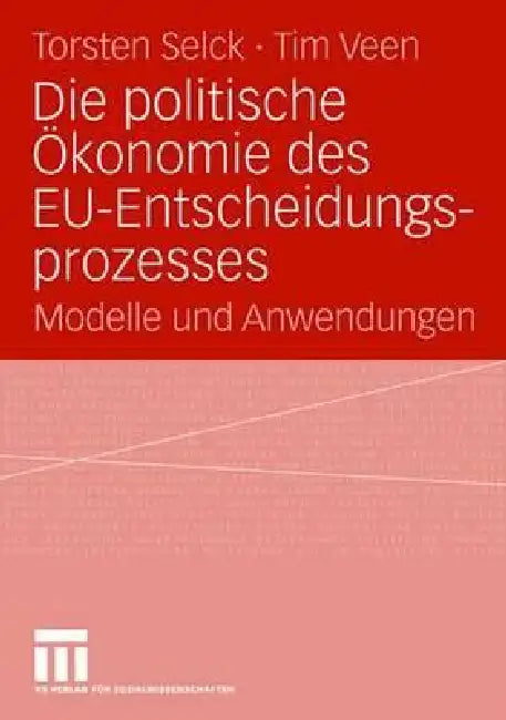 Die Politische Ökonomie Des Eu-Entscheidungsprozesses: Modelle Und Anwendungen by Torsten Selck, Tim Veen