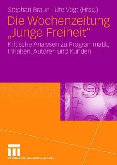 Die Wochenzeitung Junge Freiheit: Kritische Analysen Zu Programmatik, Inhalten, Autoren Und Kunden by Stephan Braun, Ute Vogt