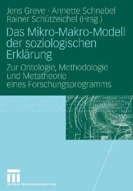 Das Mikro-Makro-Modell Der Soziologischen Erklärung: Zur Ontologie, Methodologie Und Metatheorie Eines Forschungsprogramms by Jens Greve, Annette Schnabel, Rainer Schützeichel