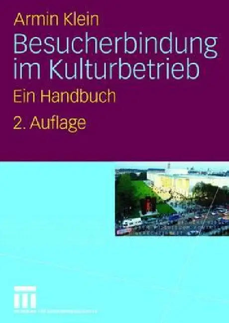 Besucherbindung Im Kulturbetrieb: Ein Handbuch by Armin Klein