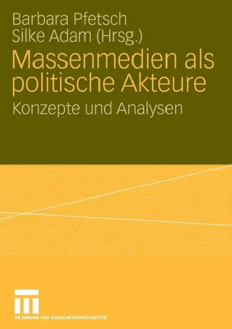 Massenmedien ALS Politische Akteure: Konzepte Und Analysen by Barbara Pfetsch, Silke Adam