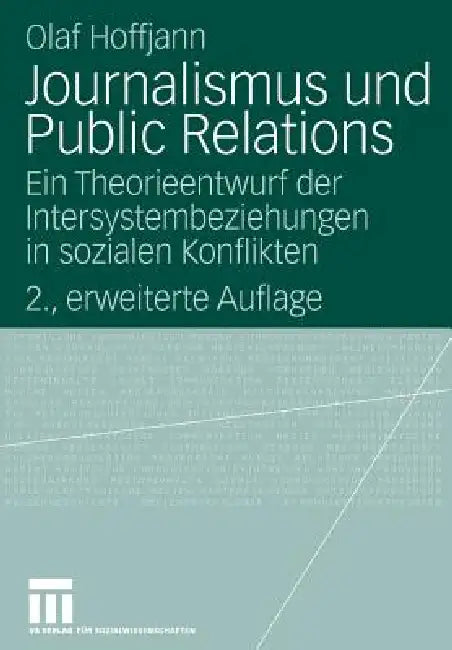 Journalismus Und Public Relations: Ein Theorieentwurf Der Intersystembeziehungen in Sozialen Konflikten by Olaf Hoffjann