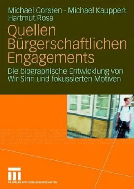 Quellen Bürgerschaftlichen Engagements: Die Biographische Entwicklung Von Wir-Sinn Und Fokussierten Motiven by Michael Corsten, Michael Kauppert, Hartmut Rosa