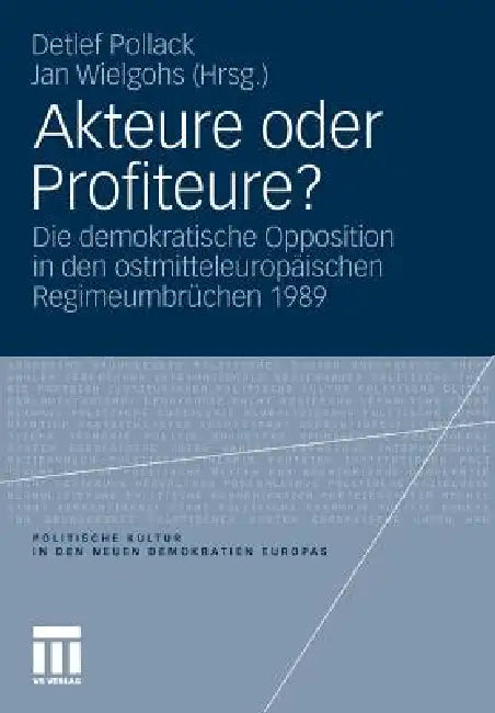 Akteure Oder Profiteure?: Die Demokratische Opposition in Den Ostmitteleuropäischen Regimeumbrüchen 1989 by Detlef Pollack, Jan Wielgohs