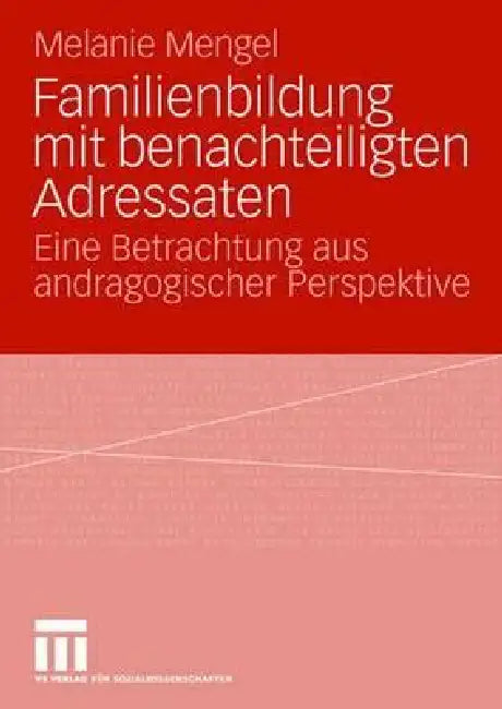 Familienbildung Mit Benachteiligten Adressaten: Eine Betrachtung Aus Andragogischer Perspektive by Melanie Mengel