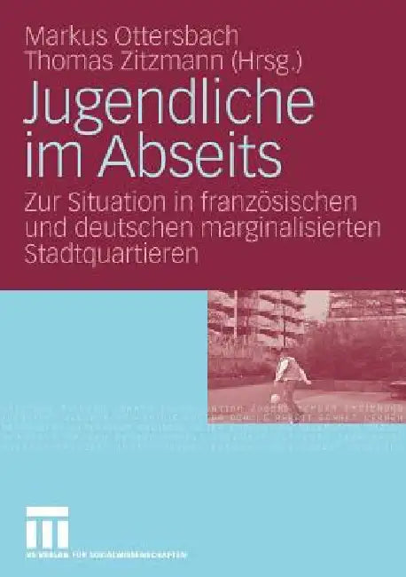 Jugendliche Im Abseits: Zur Situation in Französischen Und Deutschen Marginalisierten Stadtquartieren by Markus Ottersbach, Thomas Zitzmann