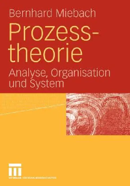 Prozesstheorie: Analyse, Organisation Und System by Bernhard Miebach
