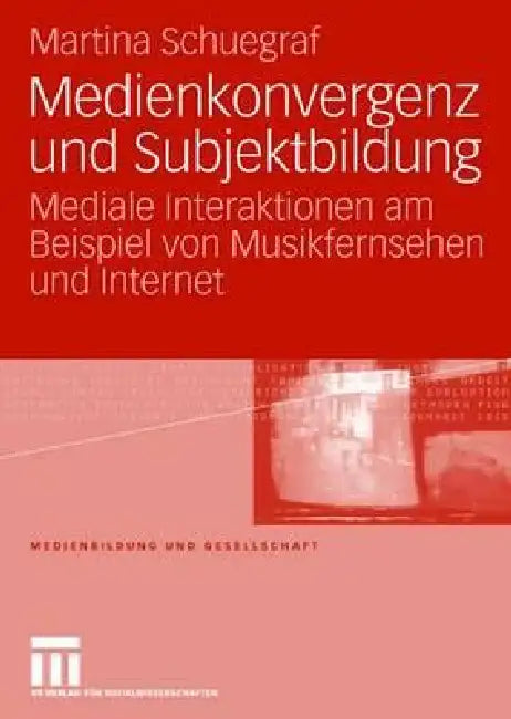 Medienkonvergenz Und Subjektbildung: Mediale Interaktionen Am Beispiel Von Musikfernsehen Und Internet by Martina Schuegraf