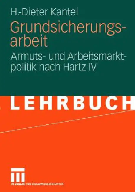 Grundsicherungsarbeit: Armuts- Und Arbeitsmarktpolitik Nach Hartz IV by H. -Dieter Kantel