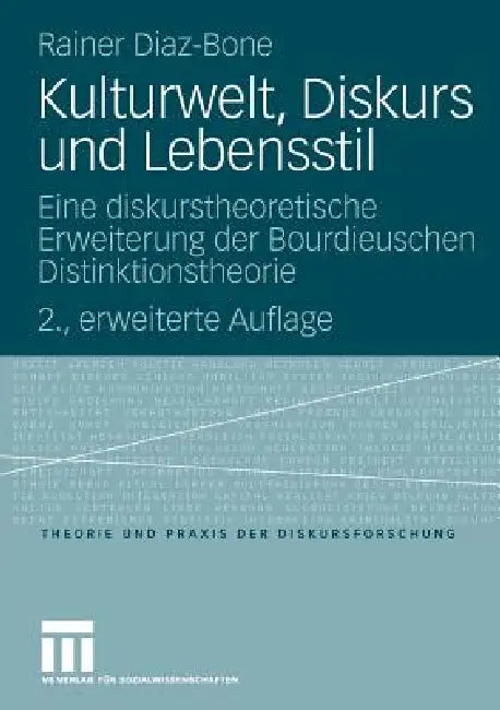 Kulturwelt, Diskurs Und Lebensstil: Eine Diskurstheoretische Erweiterung Der Bourdieuschen Distinktionstheorie by Rainer Diaz-Bone