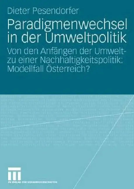 Paradigmenwechsel in Der Umweltpolitik: Von Den Anfängen Der Umwelt- Zu Einer Nachhaltigkeitspolitik: Modellfall Österreich? by Dieter Pesendorfer