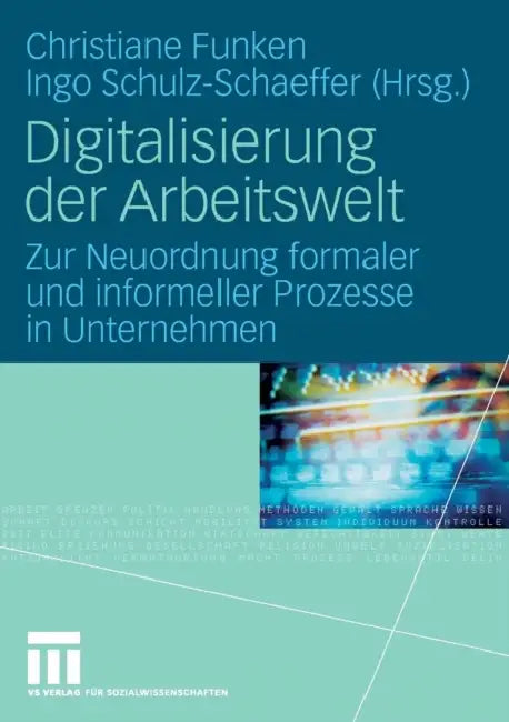Digitalisierung Der Arbeitswelt: Zur Neuordnung Formaler Und Informeller Prozesse in Unternehmen by Christiane Funken, Ingo Schulz-Schaeffer